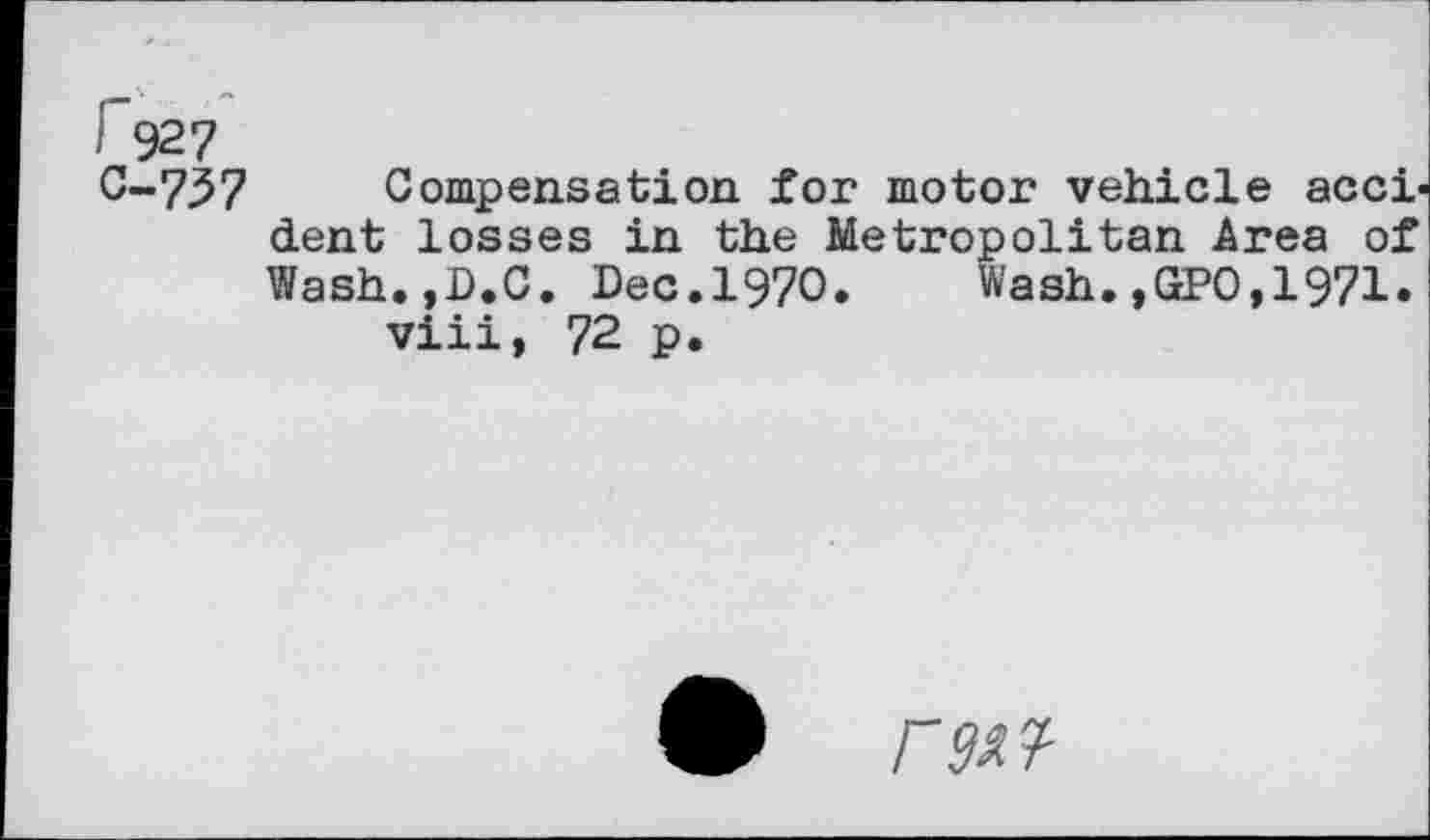 ﻿Compensation for motor vehicle accident losses in the Metropolitan Area of Wash.,D.C. Dec.1970. Wash.,GPO,1971.
viii, 72 p.
